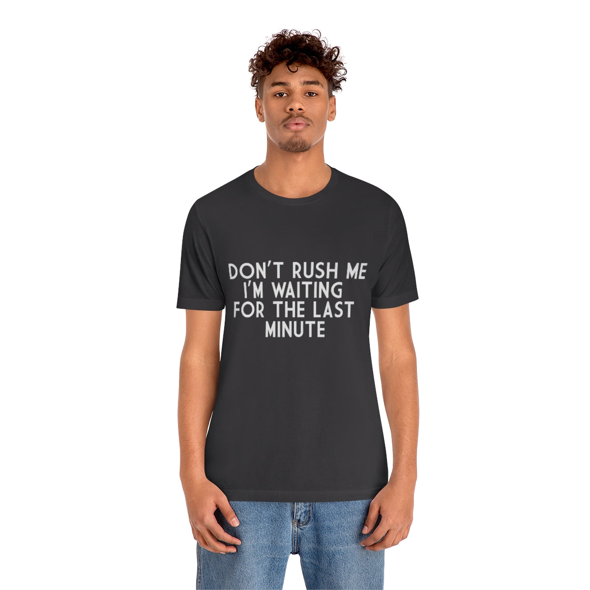 Don't Rush Me I'm Waiting For The Last Minute - Unisex T-Shirt