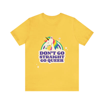 Don't Go Straight Go Queer - Unisex T-Shirt