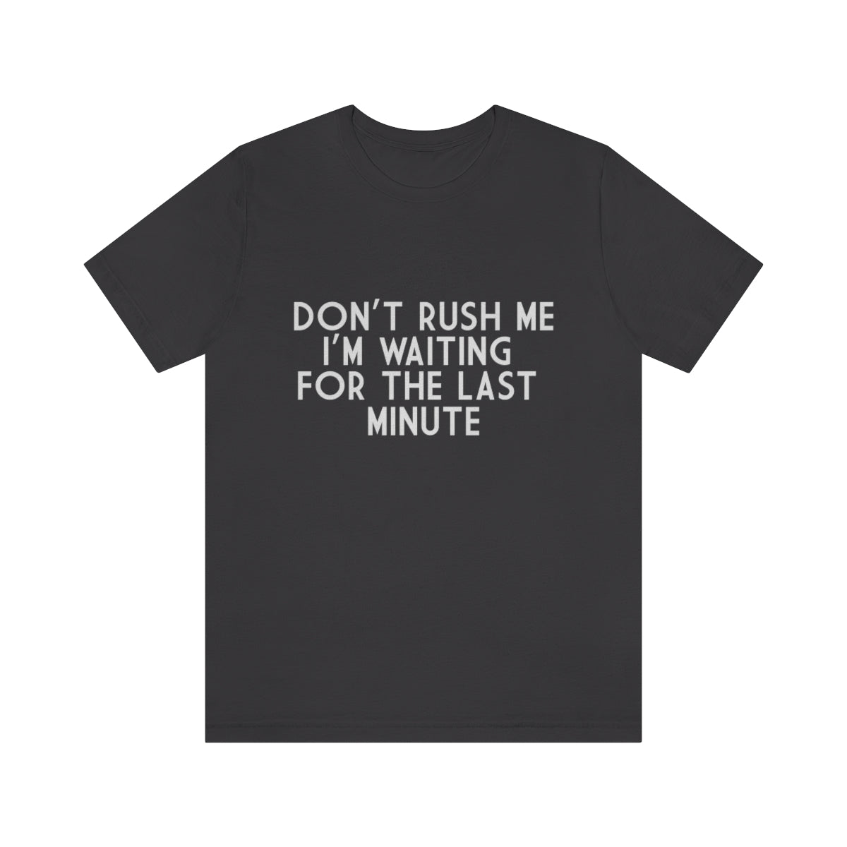 Don't Rush Me I'm Waiting For The Last Minute - Unisex T-Shirt