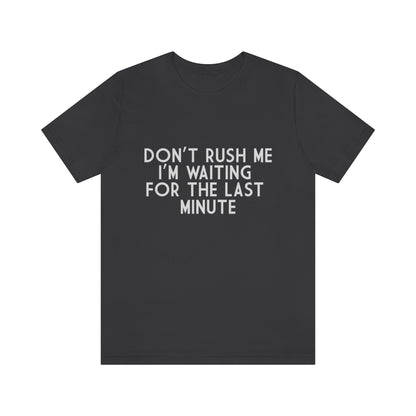 Don't Rush Me I'm Waiting For The Last Minute - Unisex T-Shirt