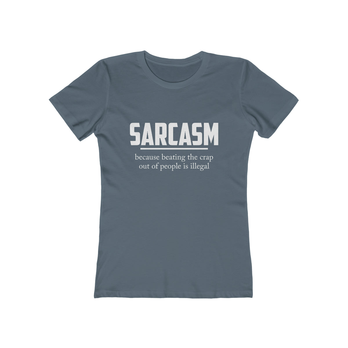 Sarcasm Because Beating The Crap Out of People Is Illegal - Women's T-shirt