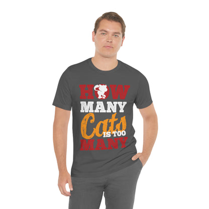 How Many Cats Is Too Many - Unisex T-Shirt