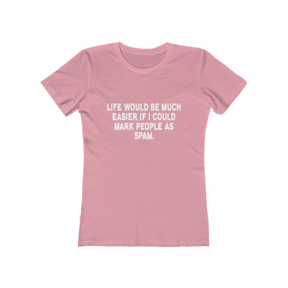 Life Would Be Much Better If I Could Mark People As Spam - Women's T-shirt