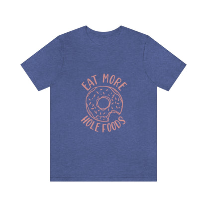 Eat More Hole Foods - Unisex T-Shirt