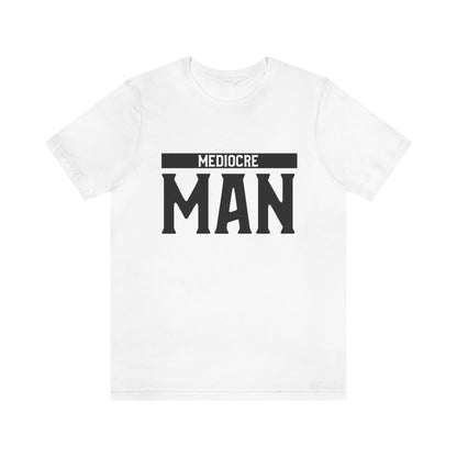 Mediocre Man - Unisex T-Shirt