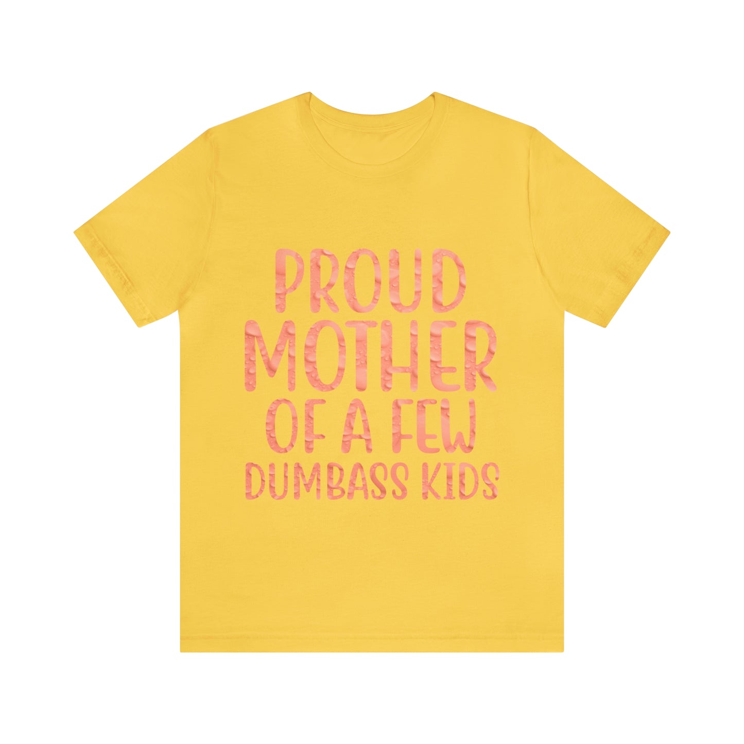 Proud Mother Of A Few Dumbass Kids - Unisex T-Shirt