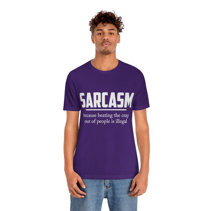 Sarcasm Because Beating The Crap Out of People Is Illegal - Unisex T-Shirt