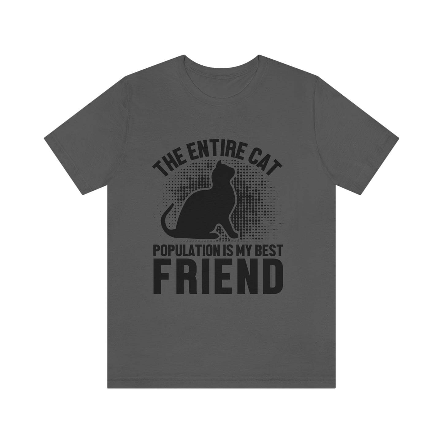 The Entire Cat Population Is My Friend - Unisex T-Shirt