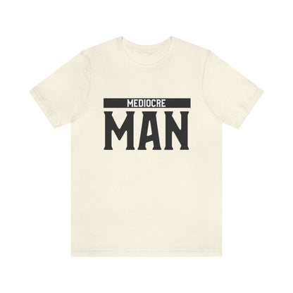 Mediocre Man - Unisex T-Shirt