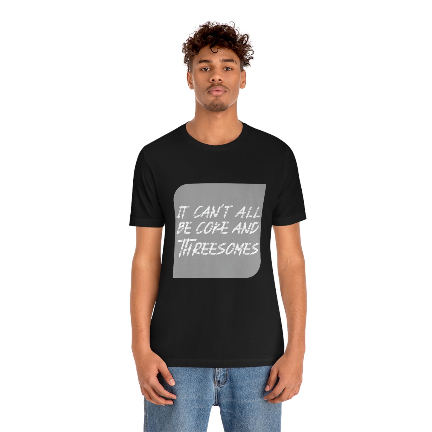 It Can't All Be Coke and Threesomes - Unisex T-Shirt