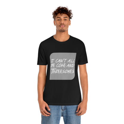 It Can't All Be Coke and Threesomes - Unisex T-Shirt