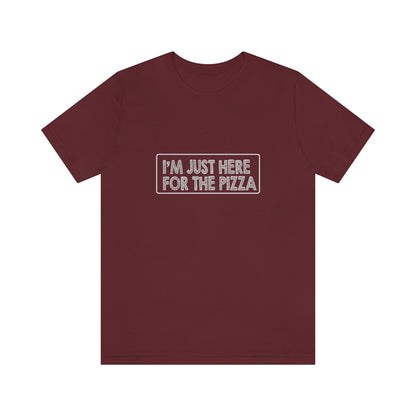 I'm Just Here For The Pizza - Unisex T-Shirt